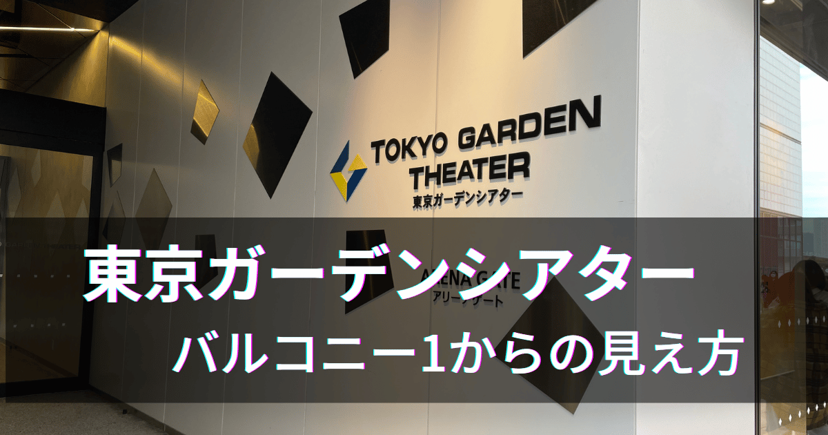 東京ガーデンシアターバルコニー1の見え方